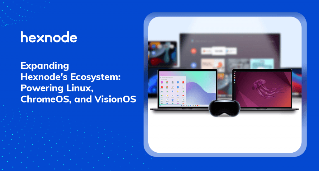 Hexnode extends security for Linux, ChromeOS and visionOS